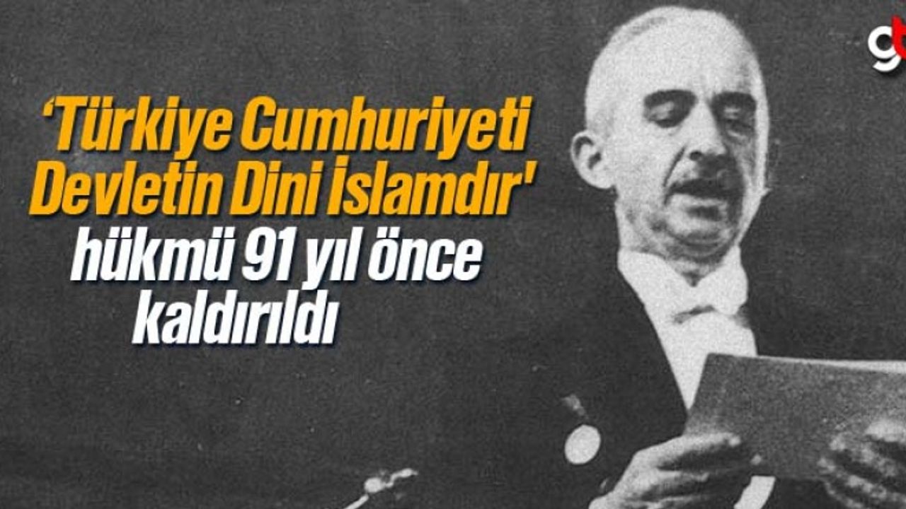 ‘Türkiye Cumhuriyeti Devletin Dini İslamdır' Hükmünün Kaldırılmasının 91. Yılı