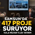 Samsun’da 417 projeye 144,6 milyar TL yatırım