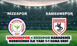 Samsunspor – Rizespor Derbisinde İlk Yarı 1-1 Sonuçlandı