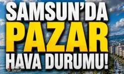 Samsun'da 26 Temmuz Pazar Hava Durumu Belli Oldu!