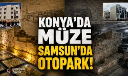 Konya'da Tarih Müze Oluyor, Samsun'da Otopark!