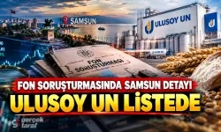 Fon soruşturmasında Samsun detayı: Ulusoy Un listede