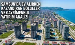 Samsun’da Ev Alırken Kazandıran Bölgeler ve Gayrimenkul Yatırım Analizi