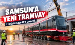 Samsun’a Yeni Tramvay Geldi: Filoda Sayı 41’e Çıkacak