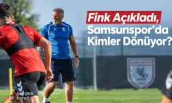 Fink Açıkladı, Samsunspor’da Kimler Dönüyor?
