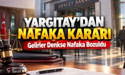 Yargıtay’dan Nafaka Kararı, Gelirler Eşitse Nafaka Yok