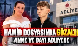 Hamid Yorulmaz Olayı: Anne ve Dayı Gözaltına Alındı