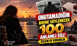 Unutamadığın Birine 100 Anlamlı Söz! Özlem ve Kırgınlık
