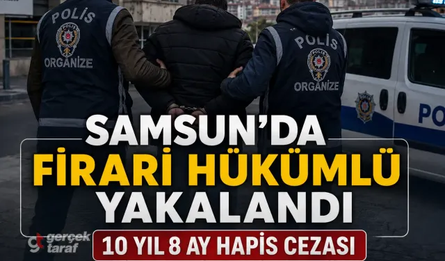 Samsun’da 10 yıl 8 ay hapis cezası olan firari yakalandı
