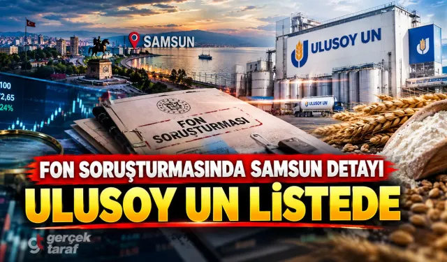 Fon soruşturmasında Samsun detayı: Ulusoy Un listede