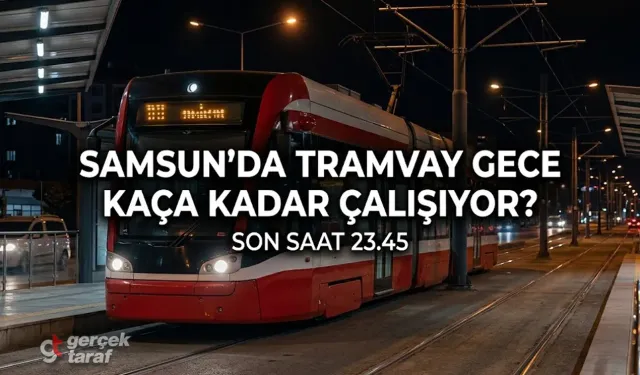 Gece Samsun tramvayına binecekler dikkat: Son sefer 23.45
