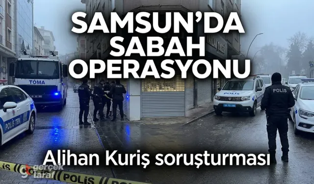Samsun Alihan Kuriş operasyonu