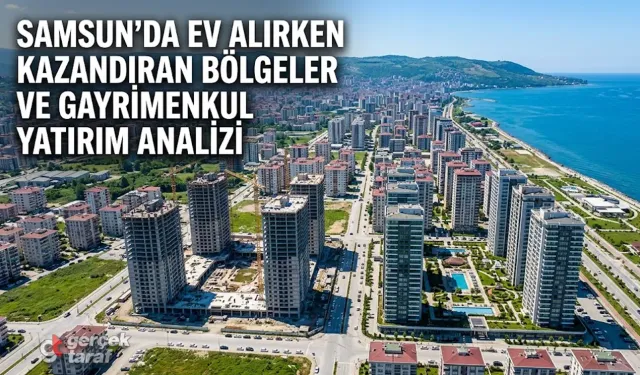 Samsun’da Ev Alırken Kazandıran Bölgeler ve Gayrimenkul Yatırım Analizi