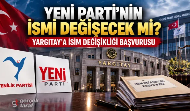 YENİ Parti’nin İsmi Değişecek mi? Yargıtay’a Başvurdular