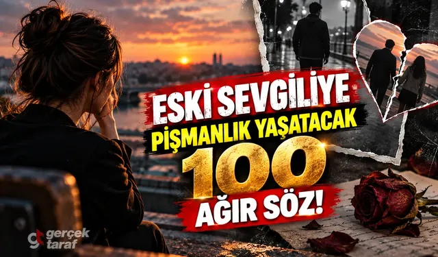 Eski Sevgiliye Pişmanlık Yaşatacak 100 Ağır Söz!