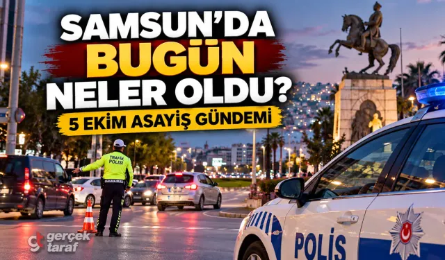 Samsun Asayiş Haberleri 5 Ekim 2026: Bugün Neler Oldu?