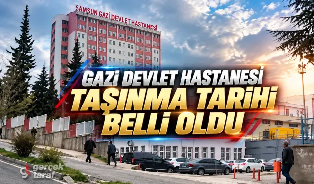 Samsun Gazi Devlet Hastanesi Taşınma Tarihi Belli Oldu