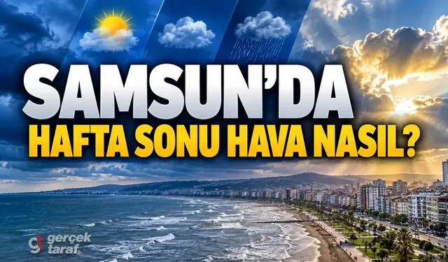 Samsun hafta sonu hava durumu: Yağmur ne zaman bitecek?