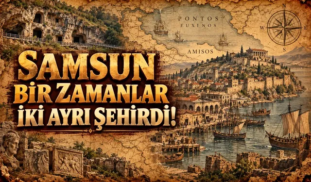 Samsun bir zamanlar iki ayrı şehirdi! İşte binlerce yıllık tarihi