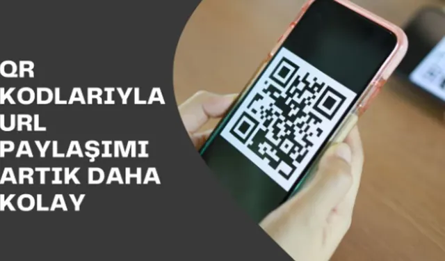 QR Kodlarıyla URL Paylaşımı Artık Daha Kolay