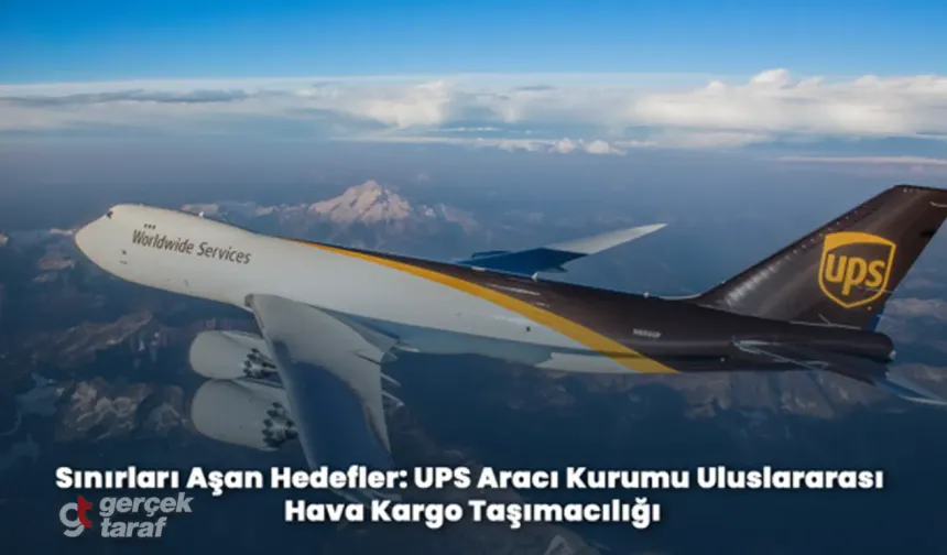 Sınırları Aşan Hedefler: UPS Aracı Kurumu Uluslararası Hava Kargo Taşımacılığı