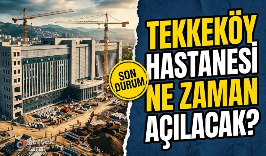Tekkeköy Devlet Hastanesi Ne Zaman Açılacak?