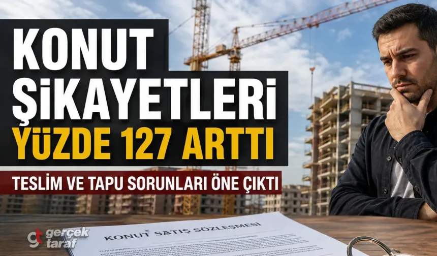 Konut firmalarına şikayetler bir yılda yüzde 127 arttı