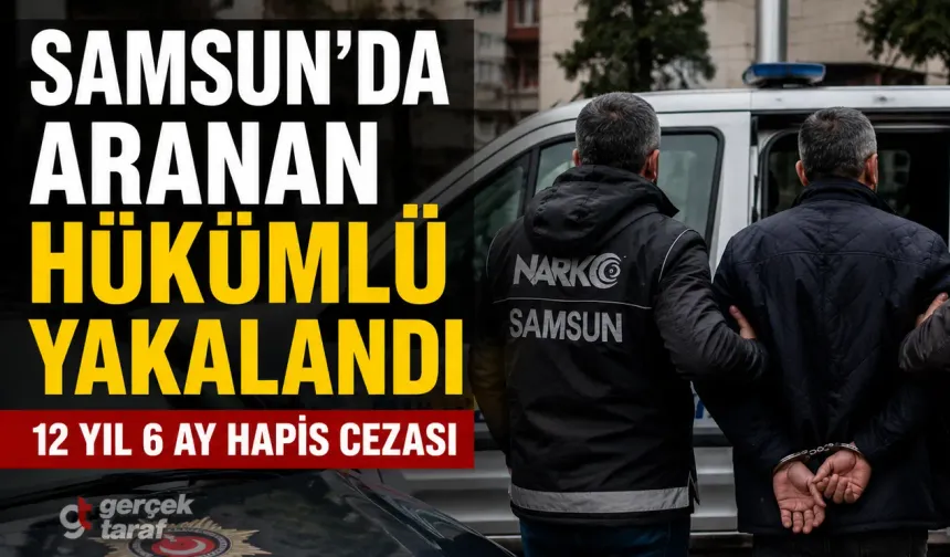 Samsun’da 12 yıl 6 ay hapis cezalısı yakalandı