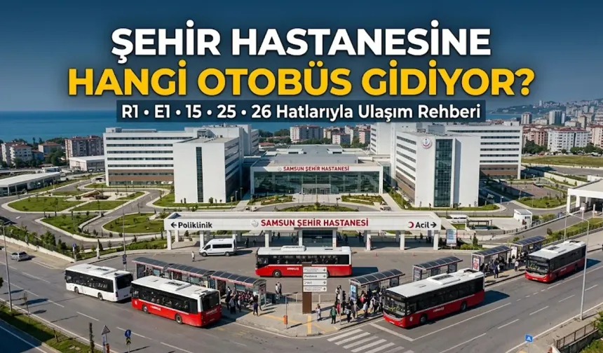 Samsun Şehir Hastanesi'ne Hangi Otobüs Gidiyor?