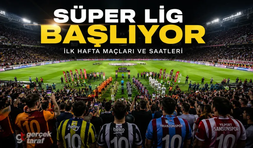 Süper Lig ilk hafta maçlar hangi gün oynanacak?