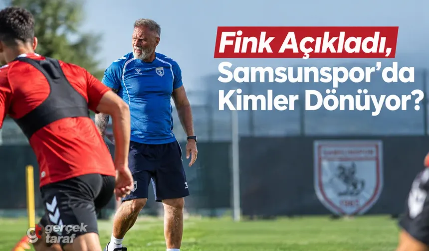 Fink Açıkladı, Samsunspor’da Kimler Dönüyor?