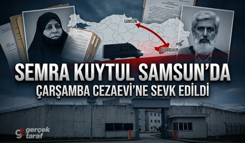Semra Kuytul Samsun Çarşamba Cezaevi’ne sevk edildi