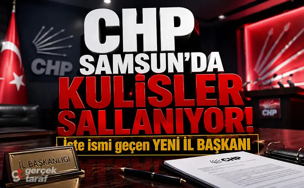CHP Samsun İl Başkanı İçin Yeni İsim Ortaya Çıktı