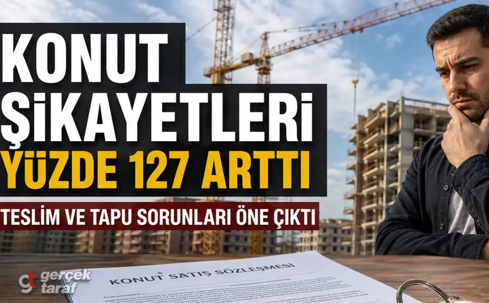 Konut firmalarına şikayetler bir yılda yüzde 127 arttı