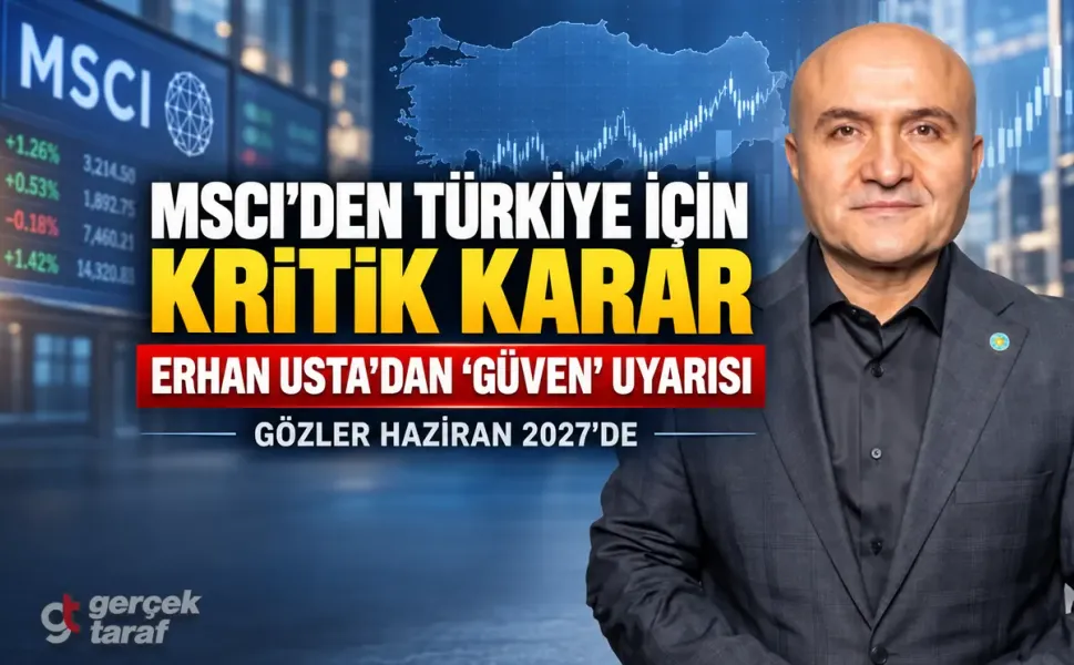 Erhan Usta’dan MSCI uyarısı: “Türkiye’nin gelişen piyasa statüsü risk altında”