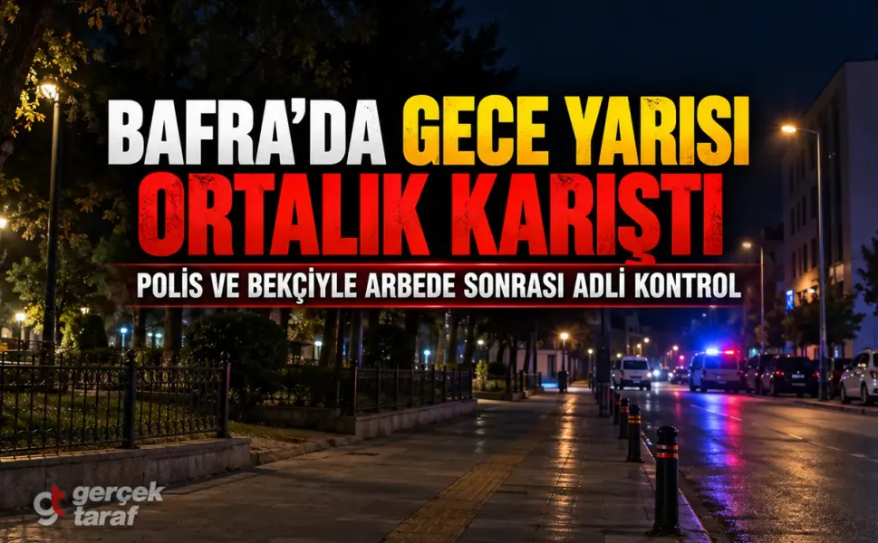 Samsun Bafra'da gece yarısı ortalık karıştı