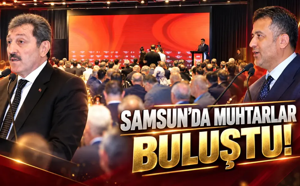 Samsun'da 17 ilçenin muhtarları buluştu! Tavlı ve Doğan'dan önemli mesajlar
