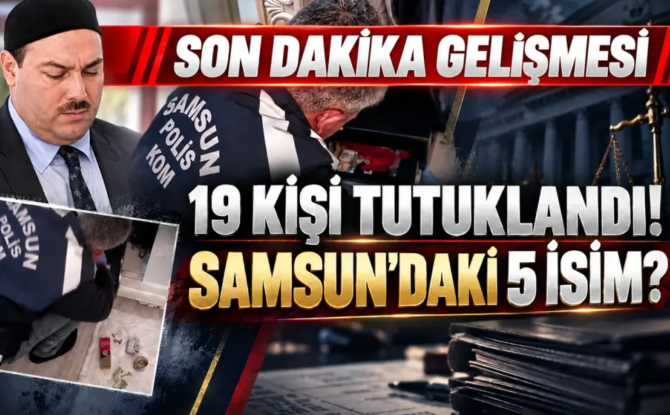 Kuriş Dosyasında 19 Tutuklama! Samsun'daki 5 İsim Ne Oldu?