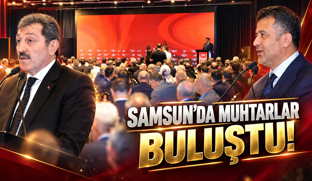 Samsun'da 17 ilçenin muhtarları buluştu! Tavlı ve Doğan'dan önemli mesajlar