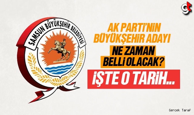 AK Parti'nin Samsun büyükşehir adayı için tarih verildi